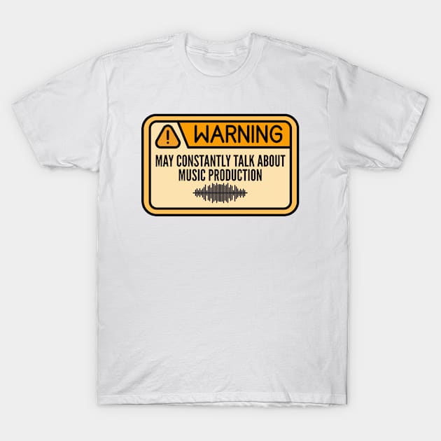 Warning May Constantly Talk About Music Production - Funny Audio Engineer T-Shirt by HaroonMHQ